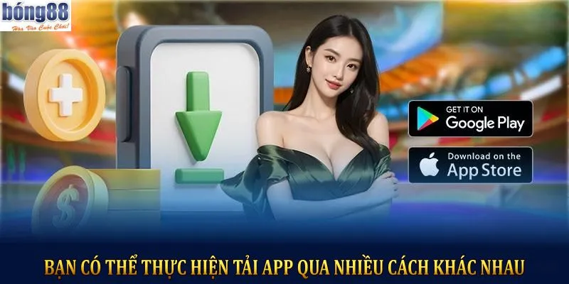 Bạn có thể thực hiện Tải App qua nhiều cách khác nhau 