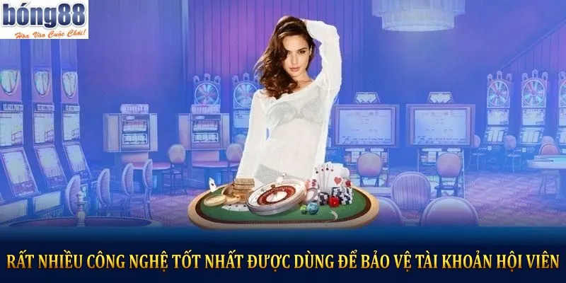 Rất nhiều công nghệ tốt nhất được dùng để bảo vệ tài khoản hội viên 