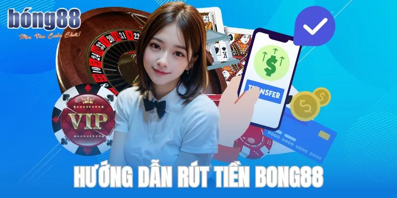 Hướng dẫn rút tiền Bong88 thành công 100% 