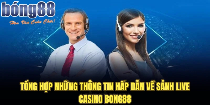 Tổng hợp những thông tin hấp dẫn về sảnh live casino Bong88