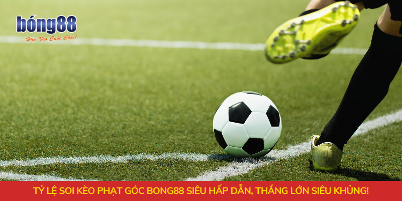 Tỷ lệ soi kèo phạt góc Bong88 siêu hấp dẫn, thắng lớn siêu khủng!